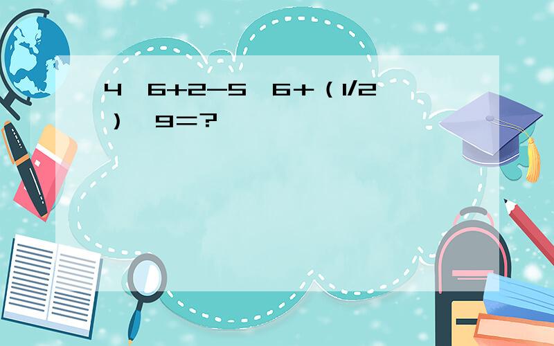 4×6+2-5×6＋（1/2）×9＝?