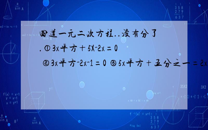 四道一元二次方程..没有分了.①3x平方＋5X-2x=0 ②3x平方-2x-1=0 ③5x平方+五分之一=2x ④8（2-x）=x平方用公式法