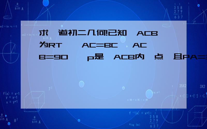 求一道初二几何!已知△ACB为RT△,AC=BC ∠ACB=90°,p是△ACB内一点,且PA=3 PB=1 PC=2求∠BPC的度数