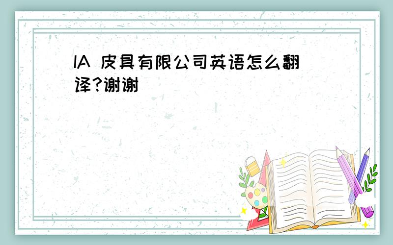 IA 皮具有限公司英语怎么翻译?谢谢