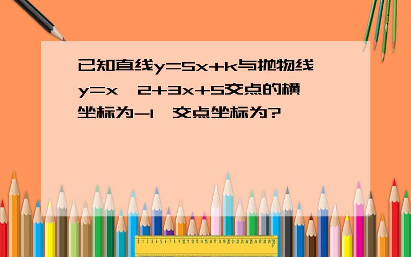 已知直线y=5x+k与抛物线y=x^2+3x+5交点的横坐标为-1,交点坐标为?