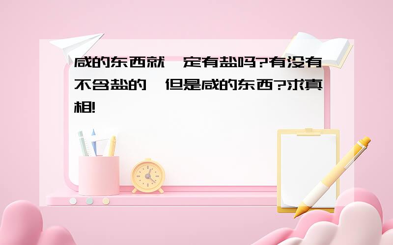 咸的东西就一定有盐吗?有没有不含盐的,但是咸的东西?求真相!