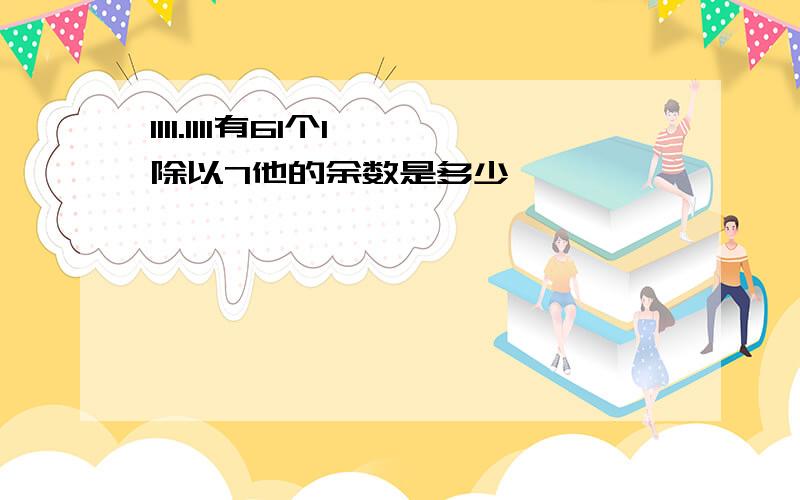 1111.1111有61个1除以7他的余数是多少