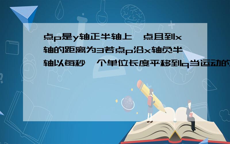 点p是y轴正半轴上一点且到x轴的距离为3若点p沿x轴负半轴以每秒一个单位长度平移到q当运动的时间t为多少秒时四边形abpq的面积为15个平方单位写出此时q的坐标