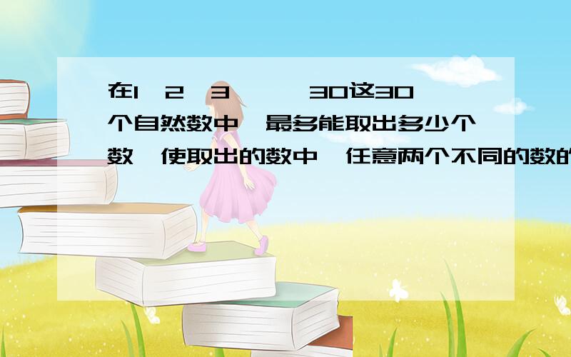 在1、2、3、…、30这30个自然数中,最多能取出多少个数,使取出的数中,任意两个不同的数的和都不是7的倍