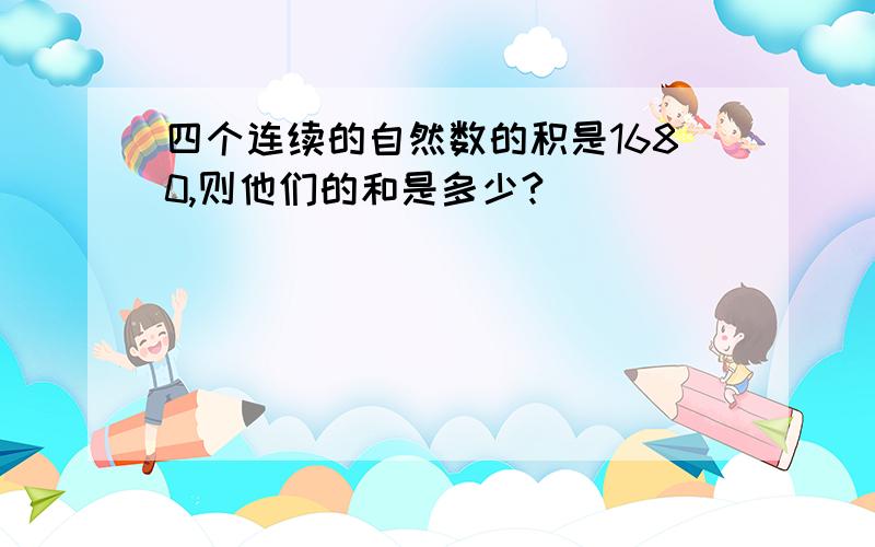 四个连续的自然数的积是1680,则他们的和是多少?