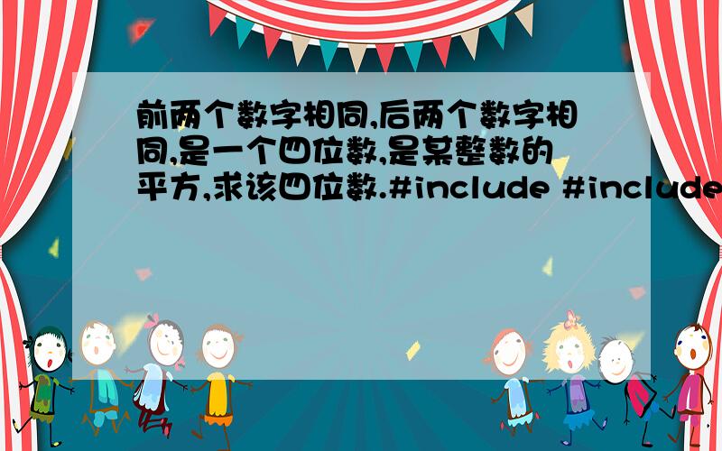 前两个数字相同,后两个数字相同,是一个四位数,是某整数的平方,求该四位数.#include #include main(){\x05int a,b,s;\x05for (a=0;a#include main(){\x09int a,b,s,i;\x09for (a=0;a