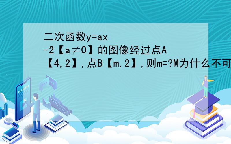 二次函数y=ax²-2【a≠0】的图像经过点A【4,2】,点B【m,2】,则m=?M为什么不可以等于四