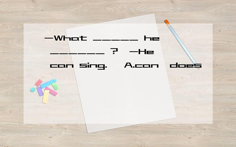 -What _____ he ______ ?  -He can sing.   A.can,does        B.does,do      C.does,can      D.can,do