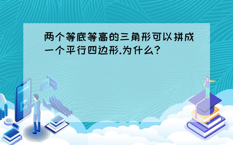 两个等底等高的三角形可以拼成一个平行四边形.为什么?