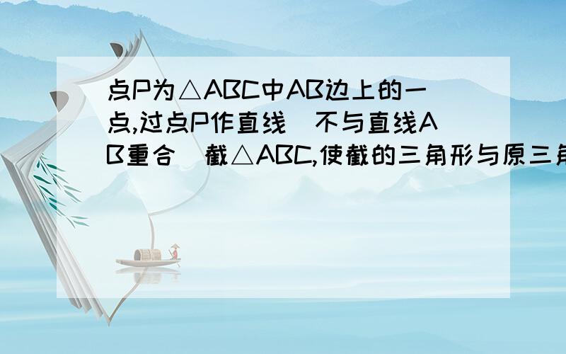 点P为△ABC中AB边上的一点,过点P作直线(不与直线AB重合)截△ABC,使截的三角形与原三角形相似,满足这样条件的直线最多有几条?我认为是5条,可是答案上是4条