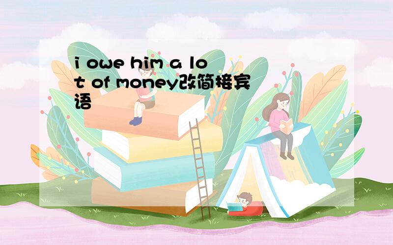 i owe him a lot of money改简接宾语