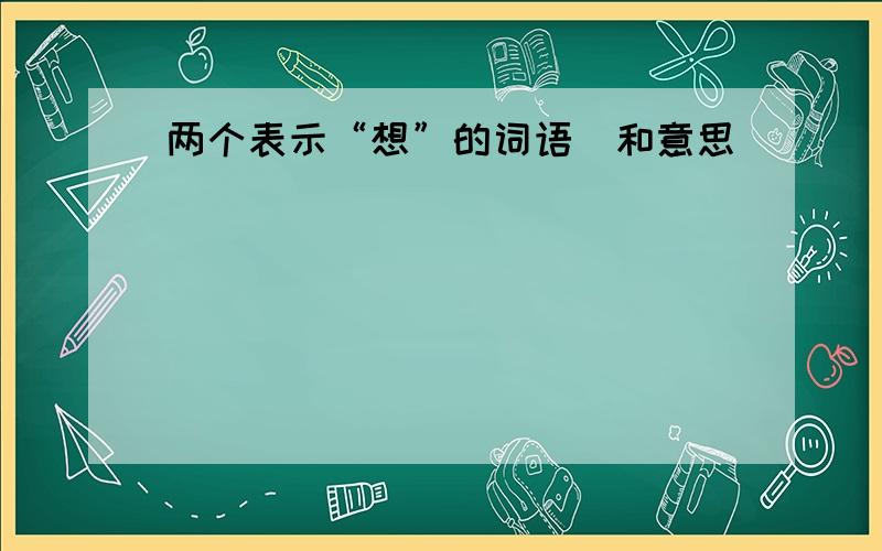 两个表示“想”的词语（和意思）