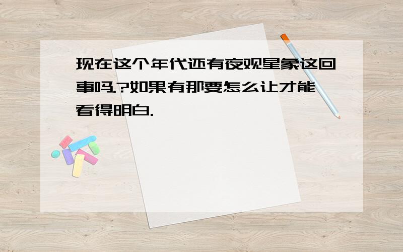 现在这个年代还有夜观星象这回事吗.?如果有那要怎么让才能看得明白.