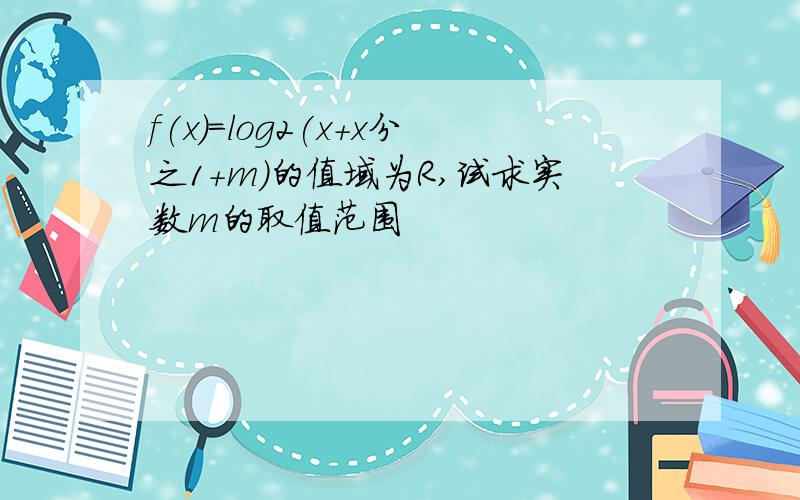 f(x)=log2(x+x分之1+m)的值域为R,试求实数m的取值范围