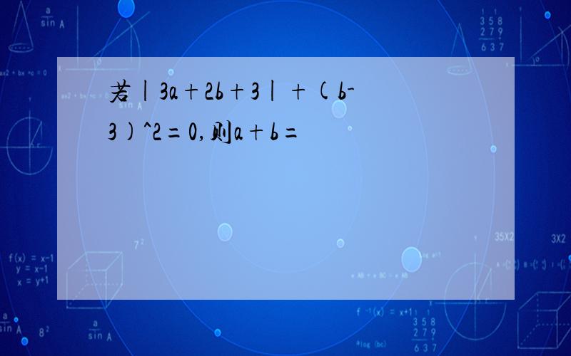 若|3a+2b+3|+(b-3)^2=0,则a+b=