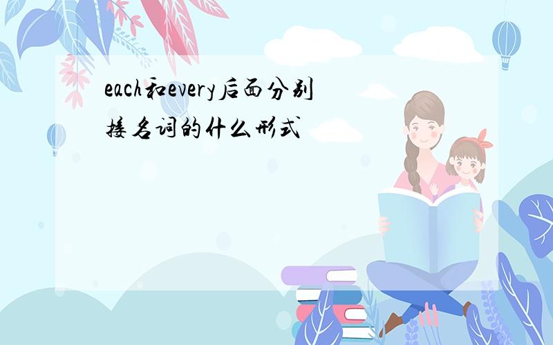 each和every后面分别接名词的什么形式