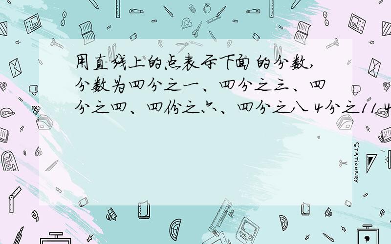 用直线上的点表示下面的分数,分数为四分之一、四分之三、四分之四、四份之六、四分之八 4分之11 4分之12