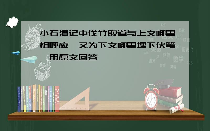 小石潭记中伐竹取道与上文哪里相呼应,又为下文哪里埋下伏笔,用原文回答