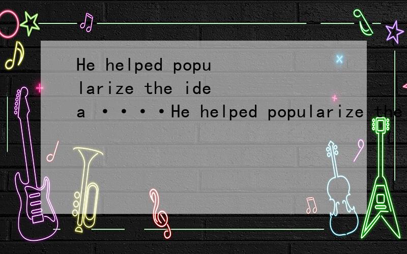 He helped popularize the idea ····He helped popularize the idea that some diseases not previously thought to have a bacterial cause were actually infections.helped后面为什么加popularize ,这不是两个动词了吗?