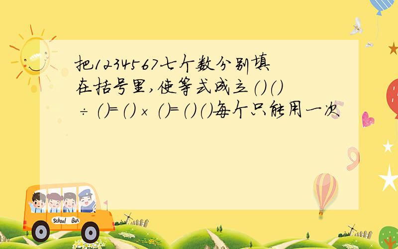 把1234567七个数分别填在括号里,使等式成立()()÷()＝()×()＝()()每个只能用一次