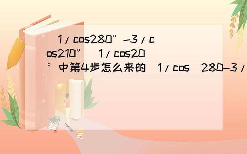 (1/cos280°-3/cos210°)1/cos20°中第4步怎么来的(1/cos^280-3/cos^210)*(1/cos20)=(1/cos^2(90-10)-3/cos^210)(1/cos20)=(1/sin^210-3/cos^210)*(1/cos20)=(cos^210-3sin^210)/(sin^210*cos^210)*(1/cos20)=(4cos^210-3)/(sin^210*cos^210)*(1/cos20)=(2cos20-