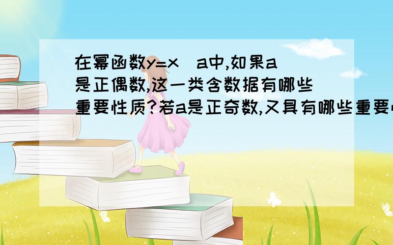 在幂函数y=x^a中,如果a是正偶数,这一类含数据有哪些重要性质?若a是正奇数,又具有哪些重要性质?