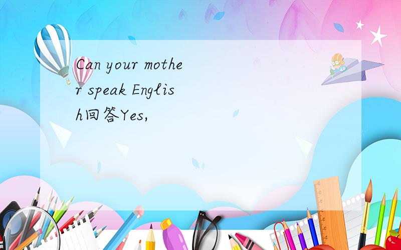 Can your mother speak English回答Yes,