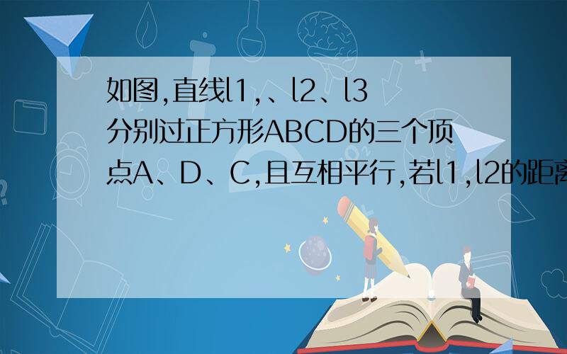 如图,直线l1,、l2、l3分别过正方形ABCD的三个顶点A、D、C,且互相平行,若l1,l2的距离为1,l2,l3的距离为2则正方形的边长为