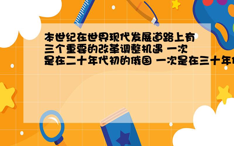 本世纪在世界现代发展道路上有三个重要的改革调整机遇 一次是在二十年代初的俄国 一次是在三十年代西方大危机时期的美国 还有一次发生在七十年代末期以来的中国 结合有关史实指出这