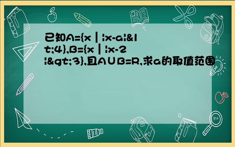 已知A={x｜|x-a|<4},B={x｜|x-2|>3},且A∪B=R,求a的取值范围