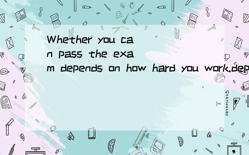 Whether you can pass the exam depends on how hard you work.depends 为什么要加S个人觉得 depends on (who) 而不是 the exam..这里的主语是YOU,问题是为什么depends 要加S.