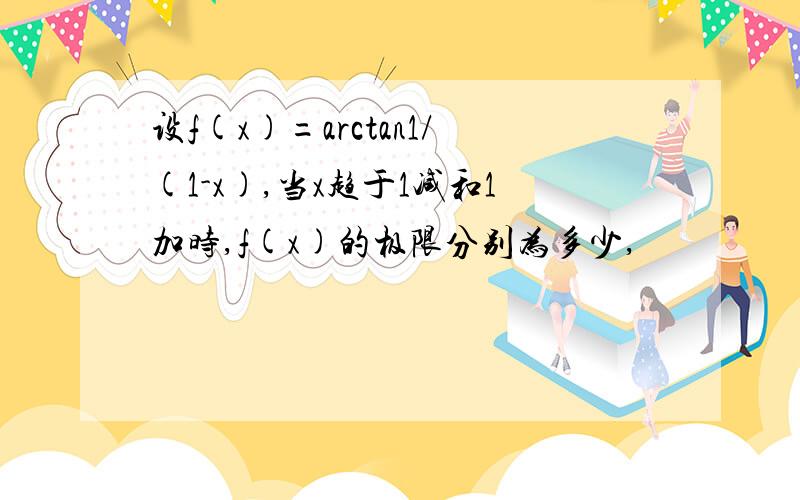 设f(x)=arctan1/(1-x),当x趋于1减和1加时,f(x)的极限分别为多少,