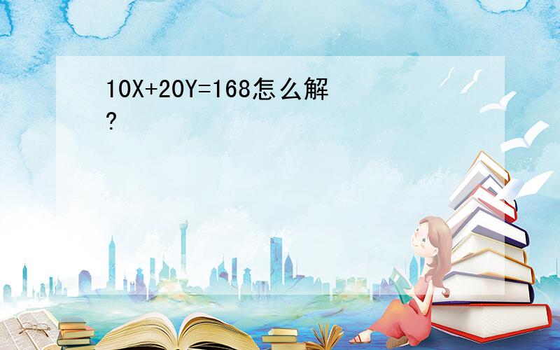 10X+20Y=168怎么解?