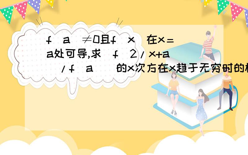 f(a)≠0且f(x)在x＝a处可导,求[f(2/x+a)/f(a)]的x次方在x趋于无穷时的极限