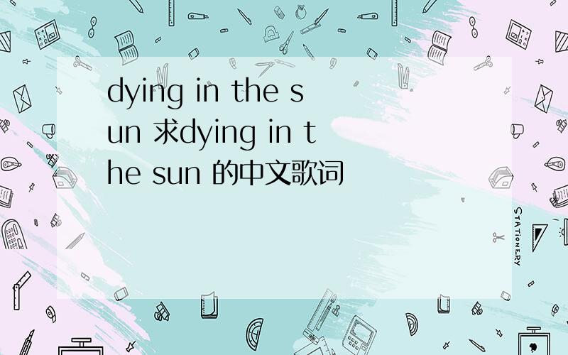 dying in the sun 求dying in the sun 的中文歌词