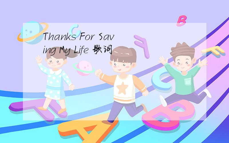 Thanks For Saving My Life 歌词