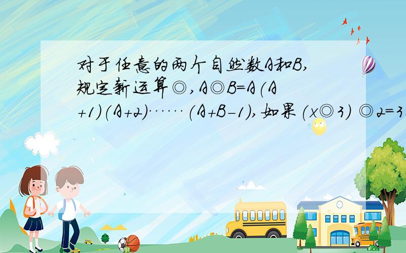 对于任意的两个自然数A和B,规定新运算◎,A◎B=A(A+1)(A+2)……(A+B-1),如果(x◎3) ◎2=3660,那么x=?(x◎3) ◎2为什么光算(x◎3)那◎2是什么意思啊