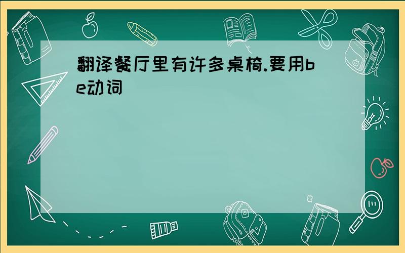 翻译餐厅里有许多桌椅.要用be动词