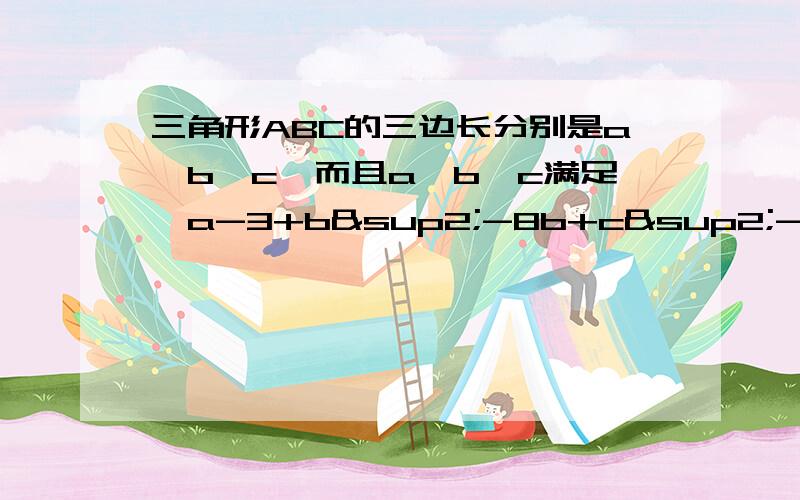 三角形ABC的三边长分别是a,b,c,而且a,b,c满足√a-3+b²-8b+c²-10c+41=0,是判断△ABC的形状.√a-3是根号下a-3。