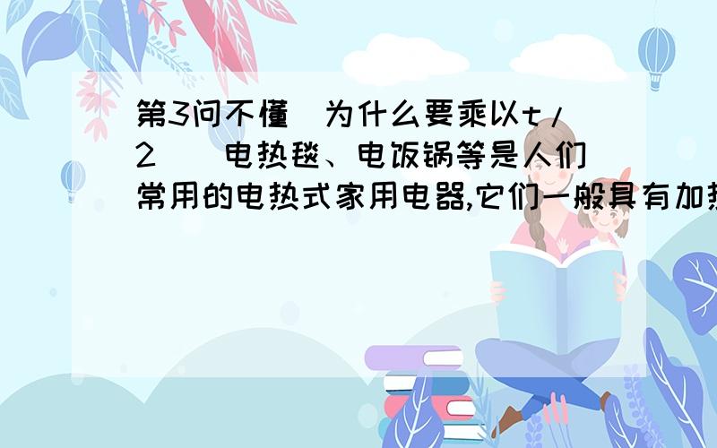 第3问不懂（为什么要乘以t/2）．电热毯、电饭锅等是人们常用的电热式家用电器,它们一般具有加热和保温功能,其工作原理大致相同．图①为某种电热时电器的简化电路图,主要元件有电阻丝