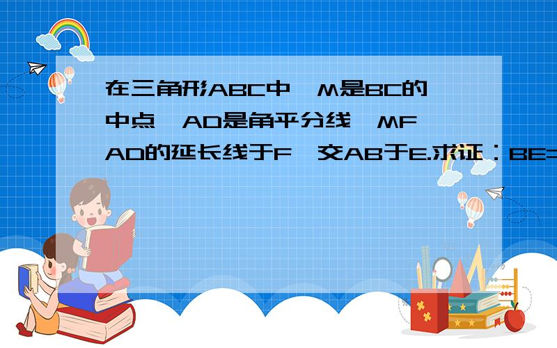 在三角形ABC中,M是BC的中点,AD是角平分线,MF⊥AD的延长线于F,交AB于E.求证：BE=1／2(AB－AC)