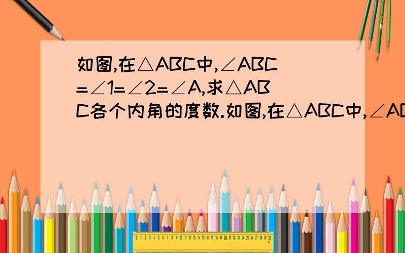 如图,在△ABC中,∠ABC=∠1=∠2=∠A,求△ABC各个内角的度数.如图,在△ABC中,∠ABC=∠C，∠1=∠2=∠A,求△ABC各个内角的度数。