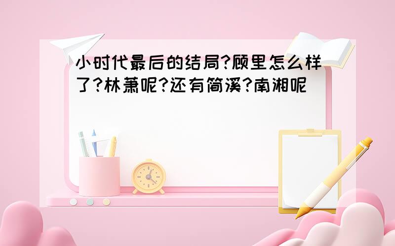 小时代最后的结局?顾里怎么样了?林萧呢?还有简溪?南湘呢