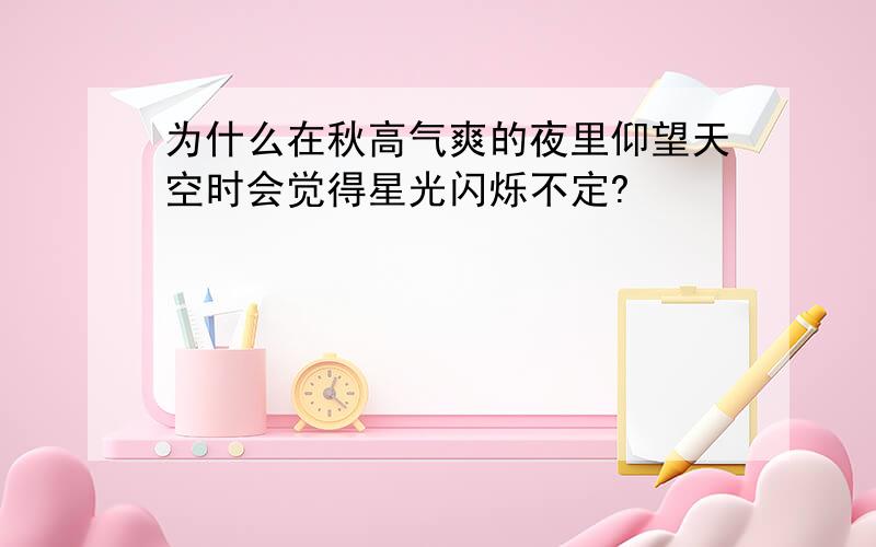 为什么在秋高气爽的夜里仰望天空时会觉得星光闪烁不定?