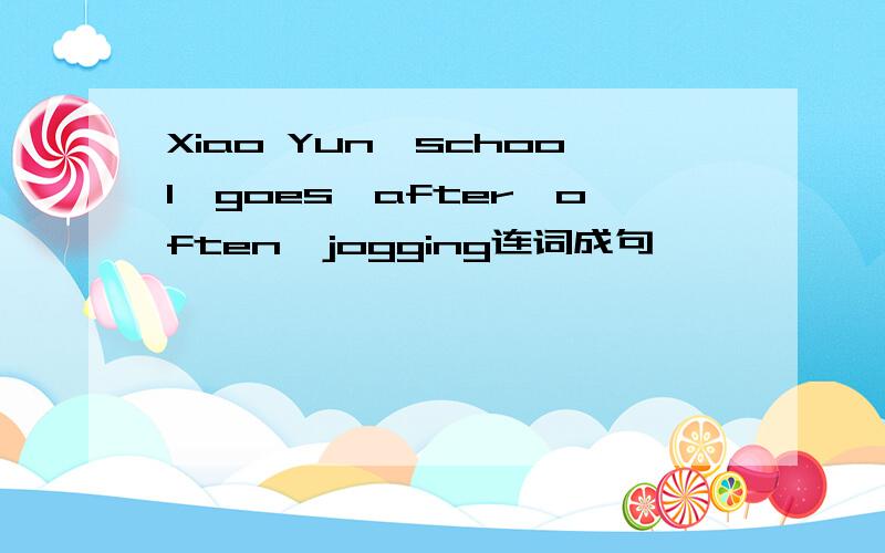 Xiao Yun,school,goes,after,often,jogging连词成句