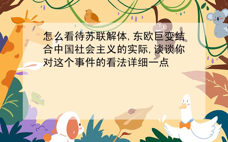 怎么看待苏联解体,东欧巨变结合中国社会主义的实际,谈谈你对这个事件的看法详细一点