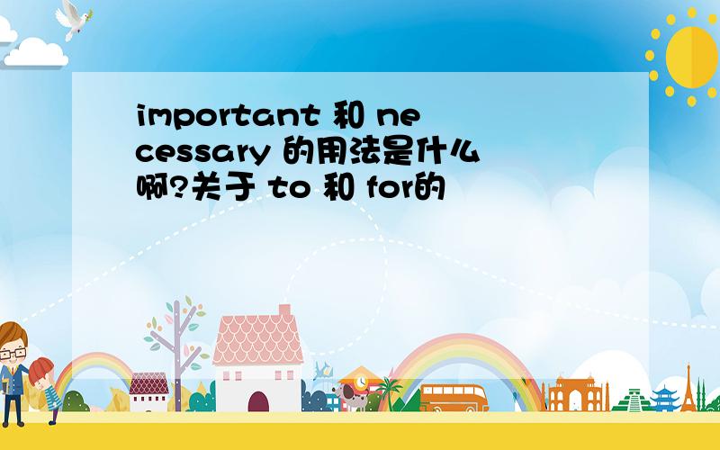 important 和 necessary 的用法是什么啊?关于 to 和 for的