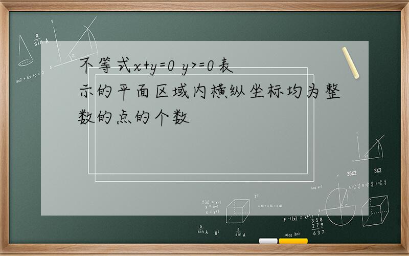 不等式x+y=0 y>=0表示的平面区域内横纵坐标均为整数的点的个数