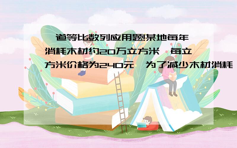 一道等比数列应用题!某地每年消耗木材约20万立方米,每立方米价格为240元,为了减少木材消耗,决定按百分之t征收木材税,这样每年的木材消耗量减少5t/2万立方米,为了既减少木材消耗又保证税